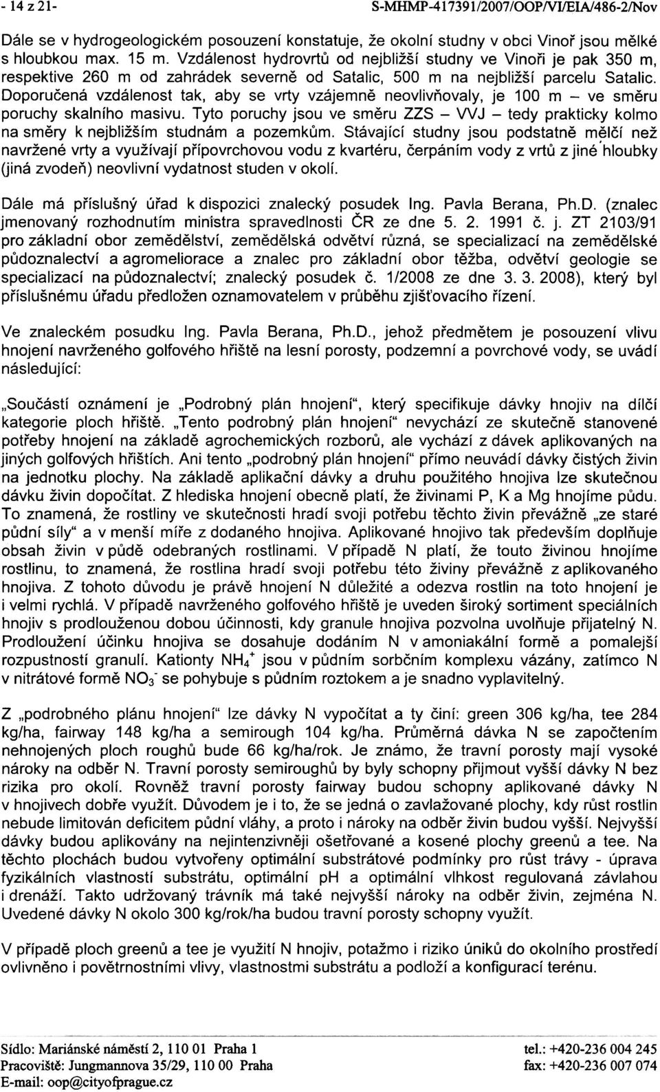 Doporuèená vzdálenost tak, aby se vrty vzájemnì neovlivòovaly, je 100 m - ve smìru poruchy skalního masivu.
