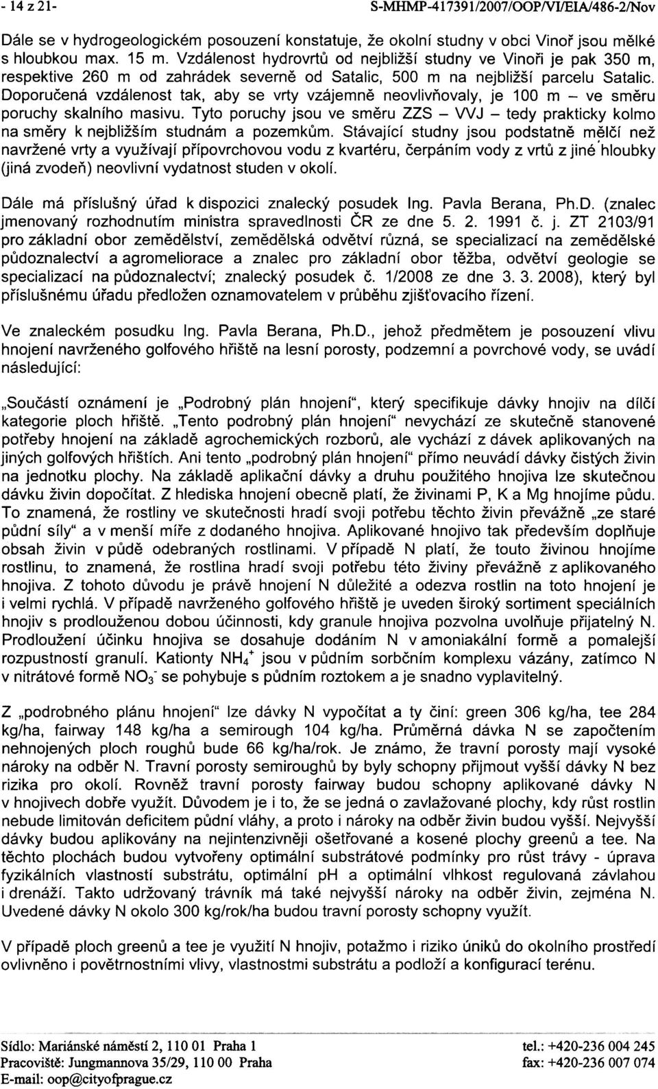 Doporuèená vzdálenost tak, aby se vrty vzájemnì neovlivòovaly, je 100 m - ve smìru poruchy skalního masivu.