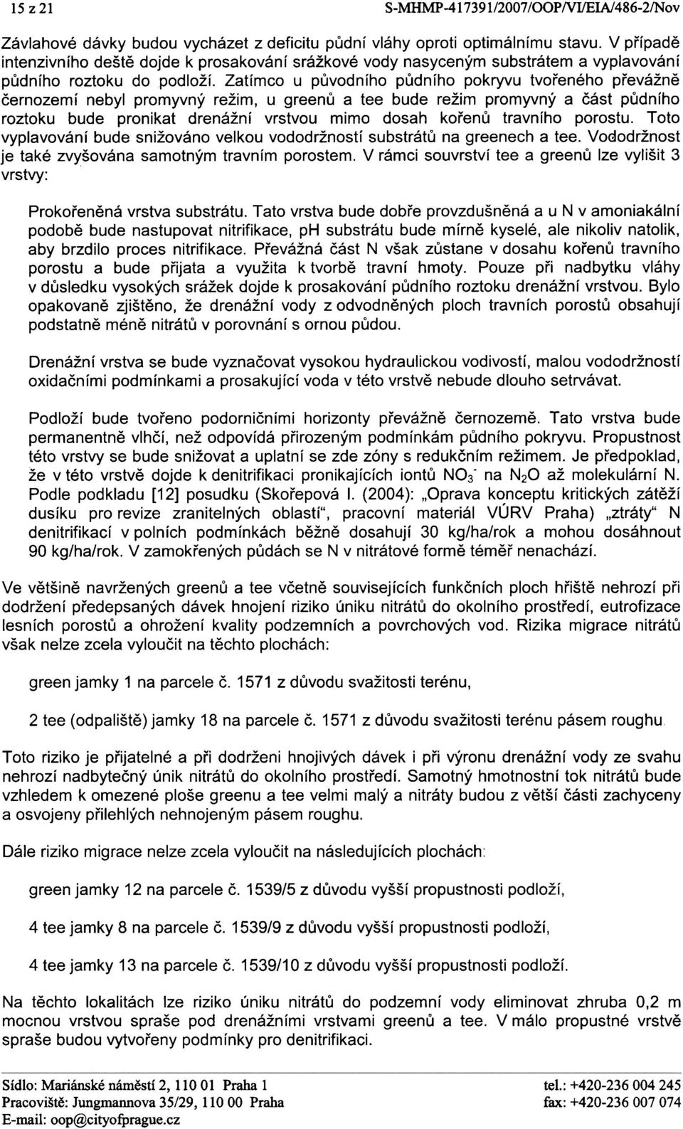 Zatímco u pùvodního pùdního pokryvu tvoøeného pøevážnì èernozemí nebyl promyvný režim, u greenù a tee bude režim promyvný a èást pùdního roztoku bude pronikat drenážní vrstvou mimo dosah koøenù