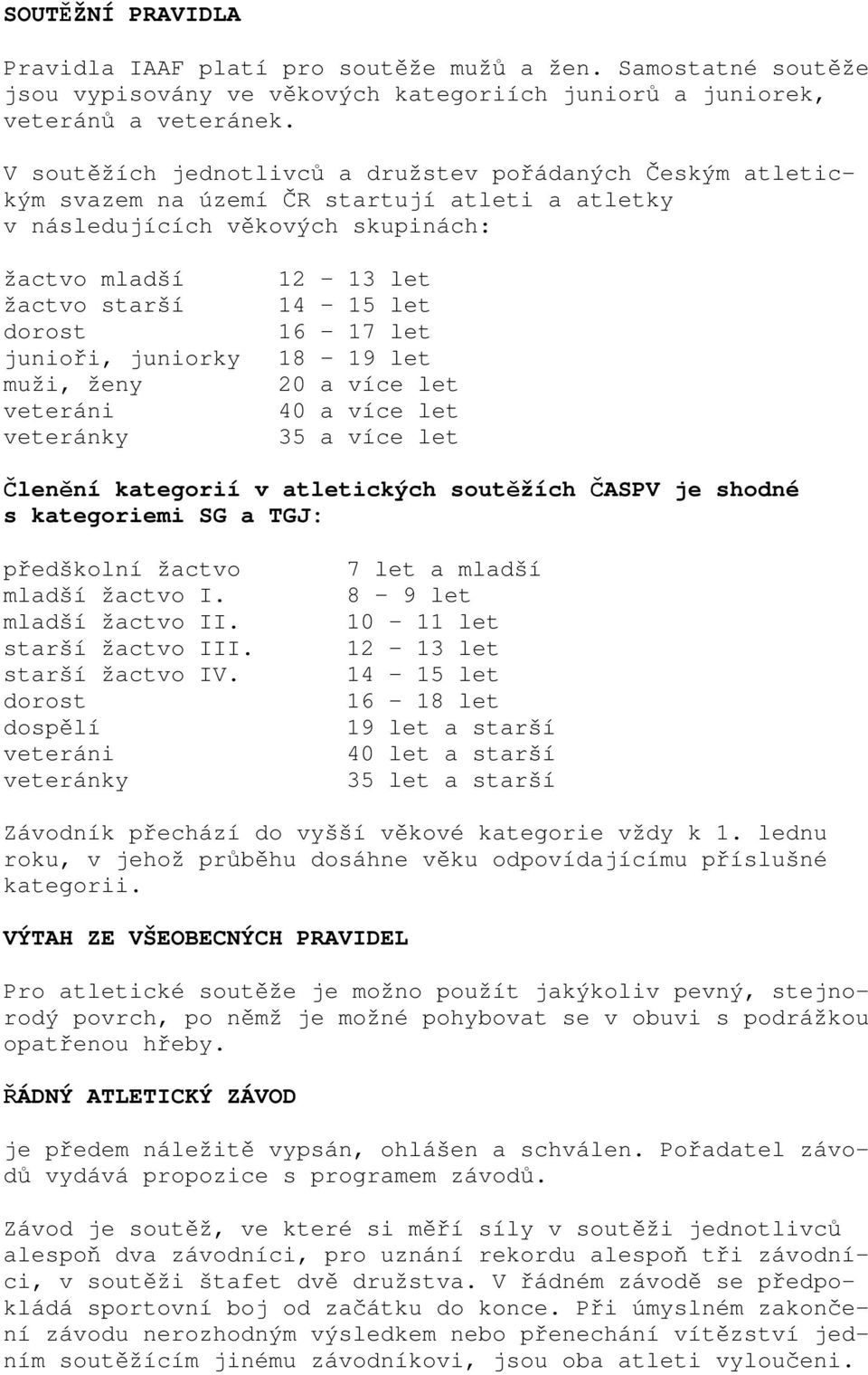 muži, ženy veteráni veteránky 12 13 let 14 15 let 16 17 let 18 19 let 20 a více let 40 a více let 35 a více let Členění kategorií v atletických soutěžích ČASPV je shodné s kategoriemi SG a TGJ: