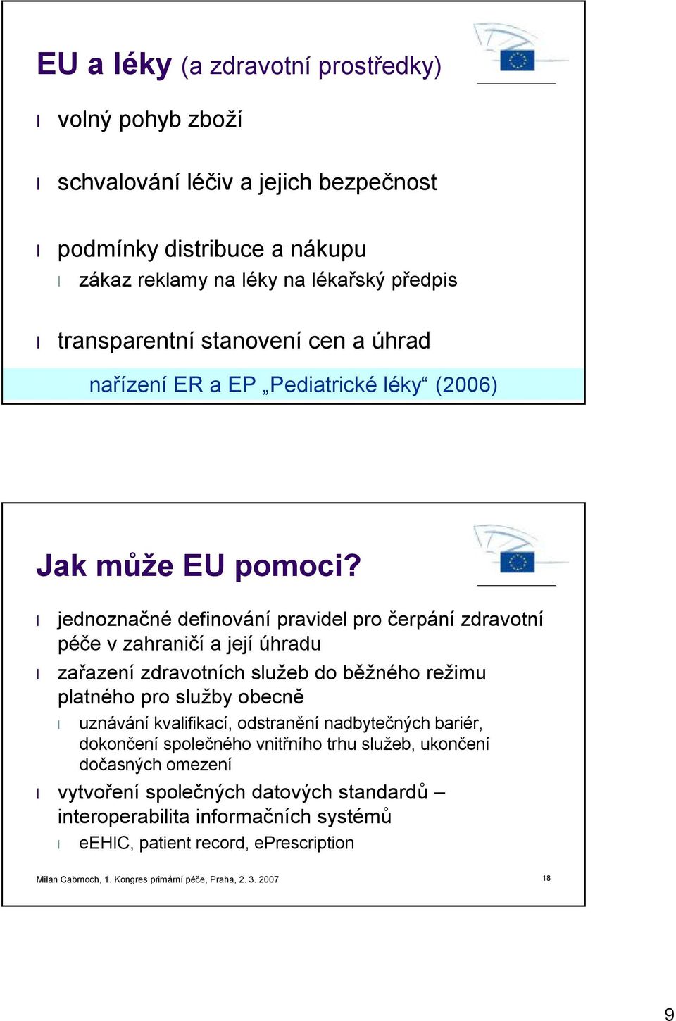 jednoznačné definování pravidel pro čerpání zdravotní péče v zahraničí a její úhradu zařazení zdravotních služeb do běžného režimu platného pro služby obecně uznávání kvalifikací, odstranění