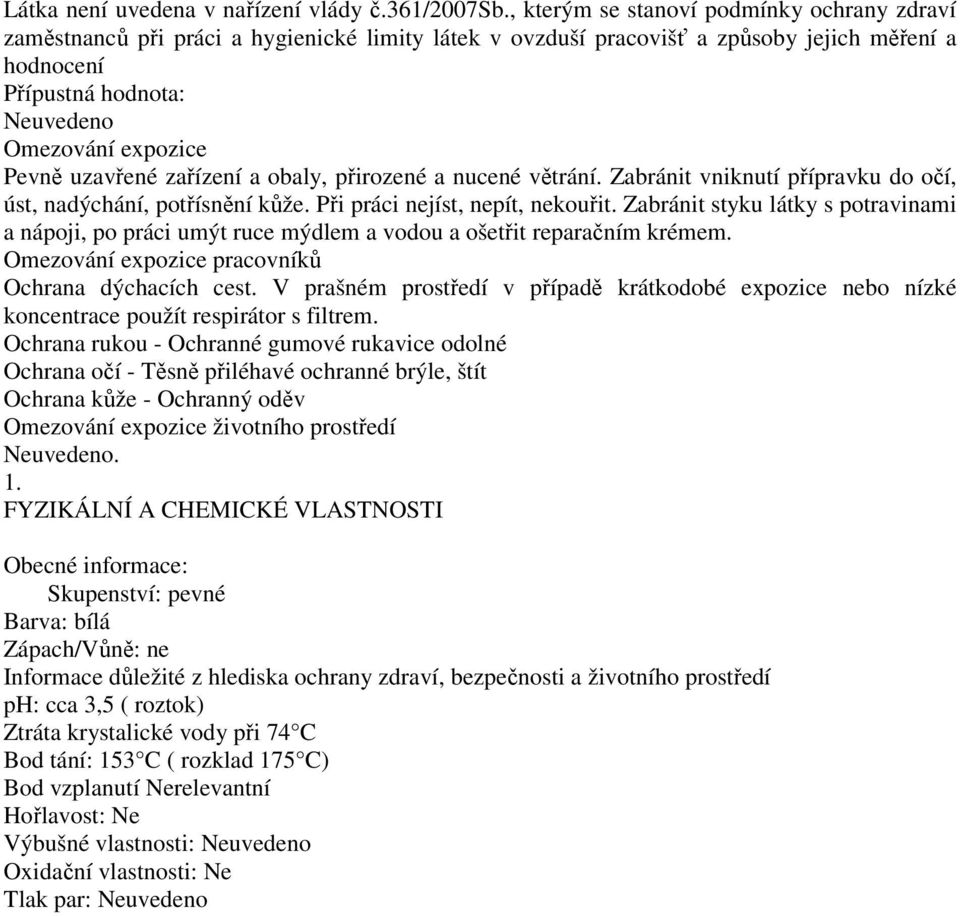 uzavřené zařízení a obaly, přirozené a nucené větrání. Zabránit vniknutí přípravku do očí, úst, nadýchání, potřísnění kůže. Při práci nejíst, nepít, nekouřit.