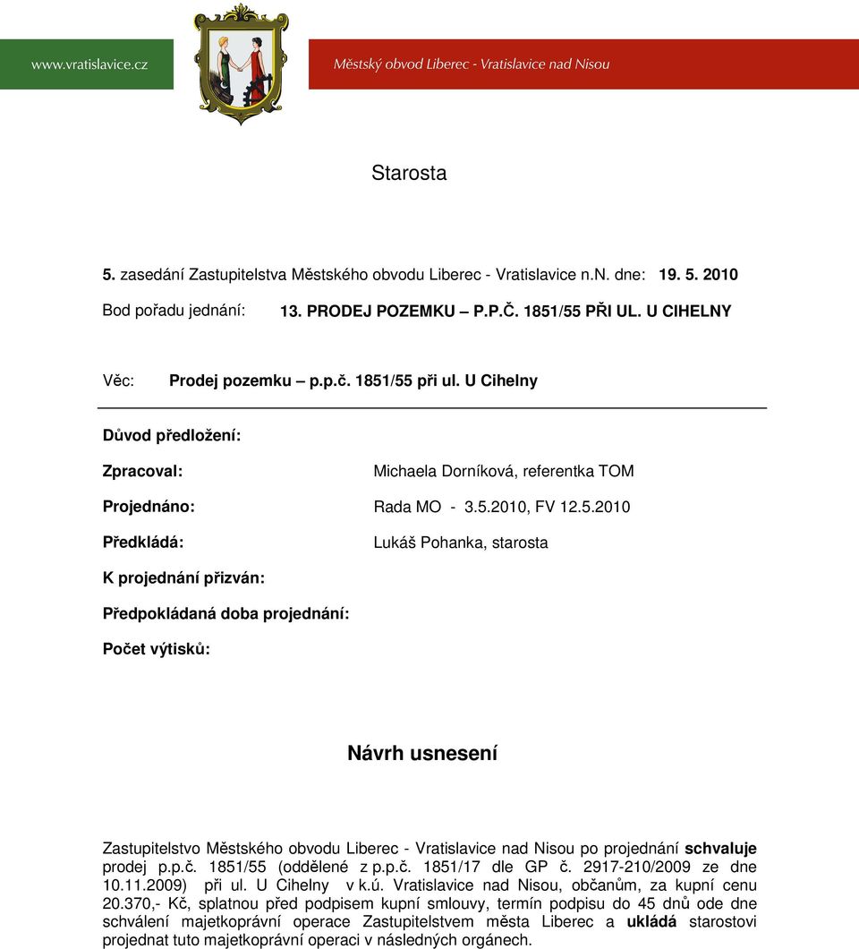 Předpokládaná doba projednání: Počet výtisků: Návrh usnesení Zastupitelstvo Městského obvodu Liberec - Vratislavice nad Nisou po projednání schvaluje prodej p.p.č. 1851/55 (oddělené z p.p.č. 1851/17 dle GP č.