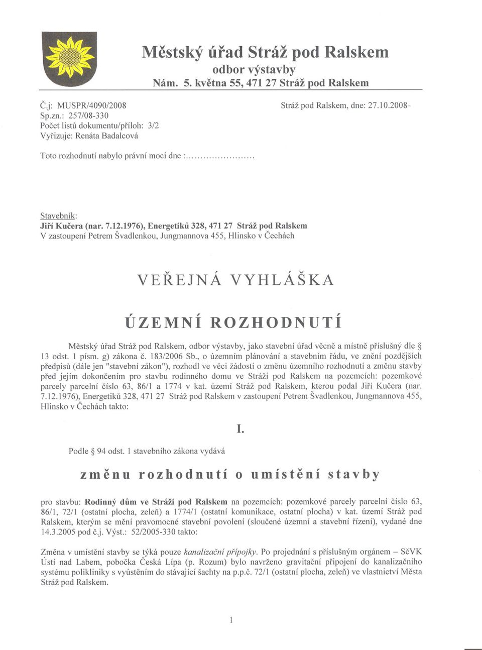 1976), Energetiku 328, 471 27 Stráž pod Ralskem V zastoupení Petrem Švadlenkou, Jungmannova 455, Hlinsko v Cechách VEREJNÁ ÚZEMNÍ VYHLÁŠKA ROZHODNUTÍ Mestský úrad Stráž pod Ralskem, odbor výstavby,