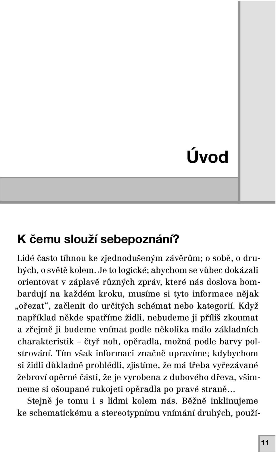 kategorií. Když například někde spatříme židli, nebudeme ji příliš zkoumat a zřejmě ji budeme vnímat podle několika málo základních charakteristik čtyř noh, opěradla, možná podle barvy polstrování.