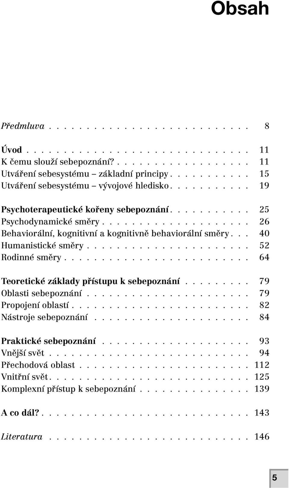 ................... 26 Behaviorální, kognitivní a kognitivně behaviorální směry... 40 Humanistické směry...................... 52 Rodinné směry......................... 64 Teoretické základy přístupu k sebepoznání.