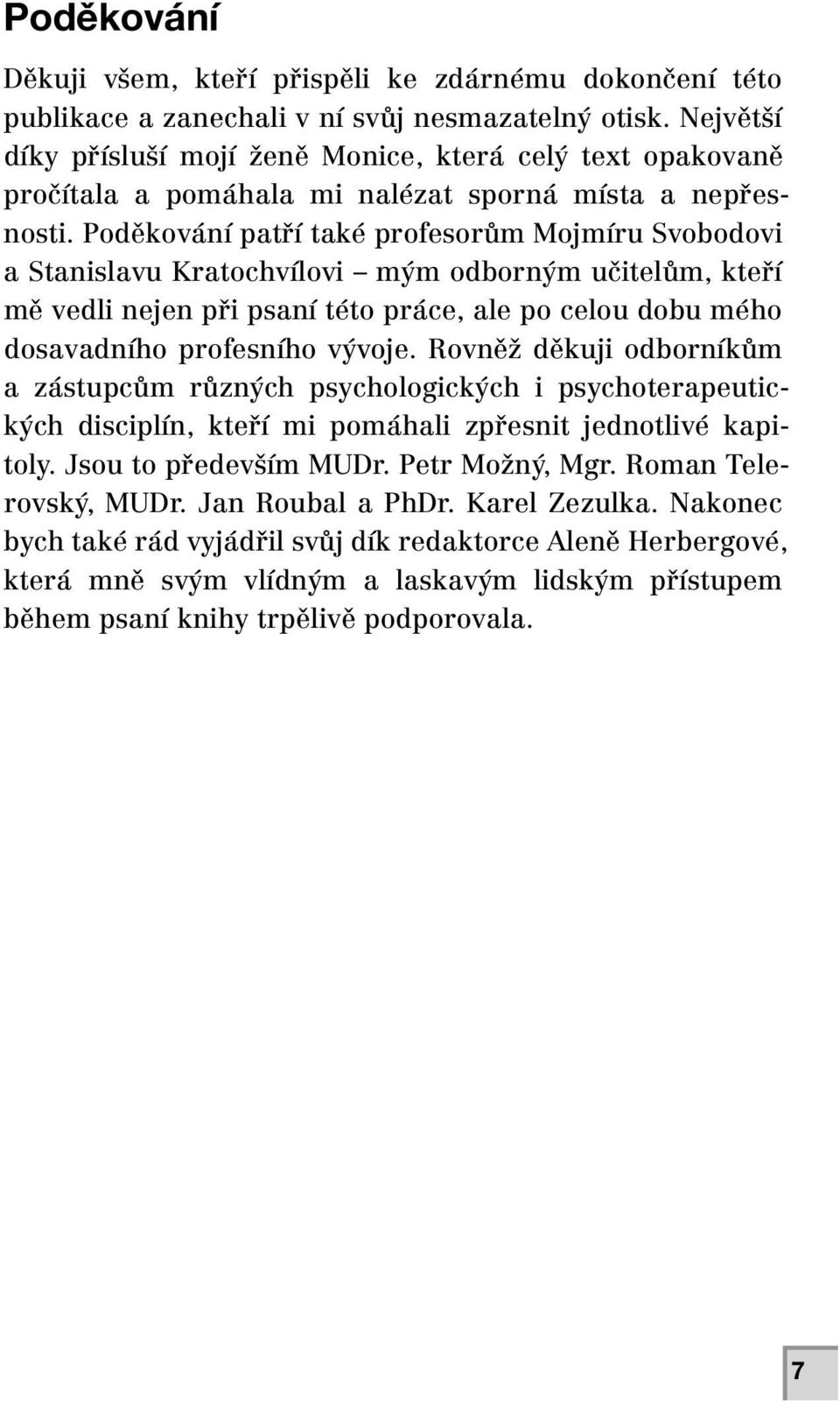 Poděkování patří také profesorům Mojmíru Svobodovi a Stanislavu Kratochvílovi mým odborným učitelům, kteří mě vedli nejen při psaní této práce, ale po celou dobu mého dosavadního profesního vývoje.
