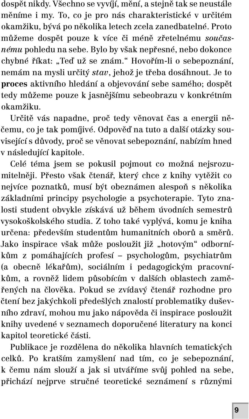 Hovořím-li o sebepoznání, nemám na mysli určitý stav, jehož je třeba dosáhnout.