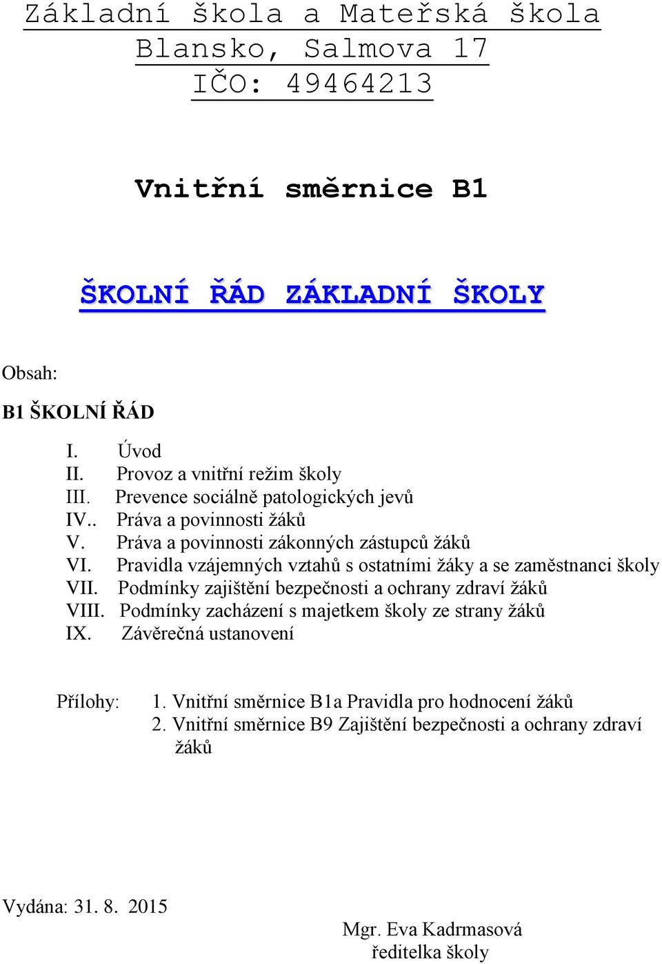 Pravidla vzájemných vztahů s ostatními žáky a se zaměstnanci školy VII. Podmínky zajištění bezpečnosti a ochrany zdraví žáků VIII.