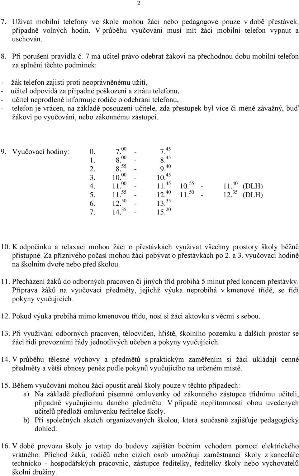 7 má učitel právo odebrat žákovi na přechodnou dobu mobilní telefon za splnění těchto podmínek: - žák telefon zajistí proti neoprávněnému užití, - učitel odpovídá za případné poškození a ztrátu