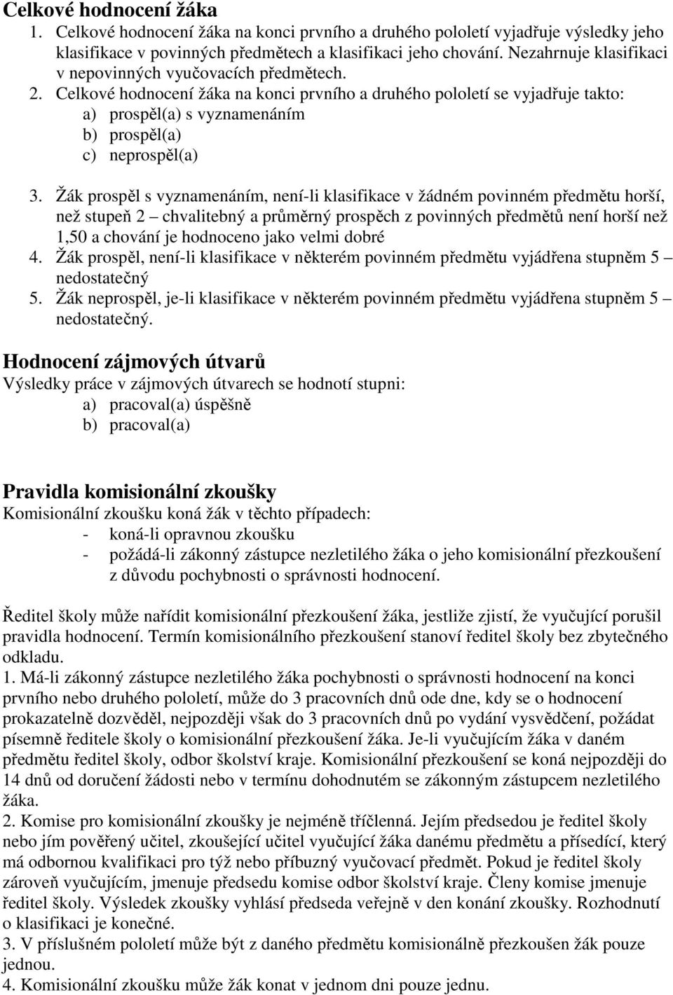 Celkové hodnocení žáka na konci prvního a druhého pololetí se vyjadřuje takto: a) prospěl(a) s vyznamenáním b) prospěl(a) c) neprospěl(a) 3.