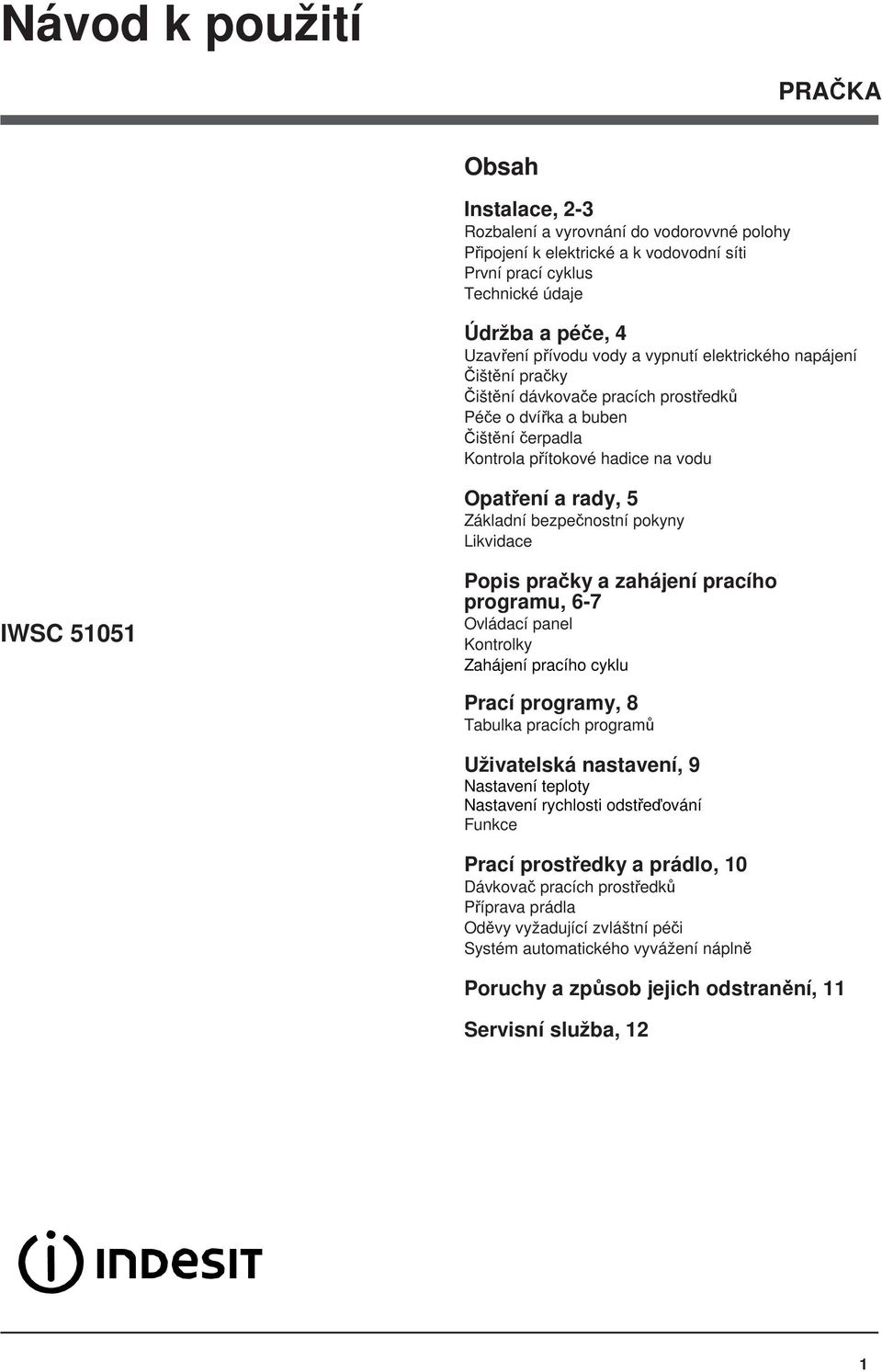 Základní bezpečnostní pokyny Likvidace Popis pračky a zahájení pracího programu, 6-7 Ovládací panel Kontrolky Zahájení pracího cyklu Prací programy, 8 Tabulka pracích programů Uživatelská nastavení,