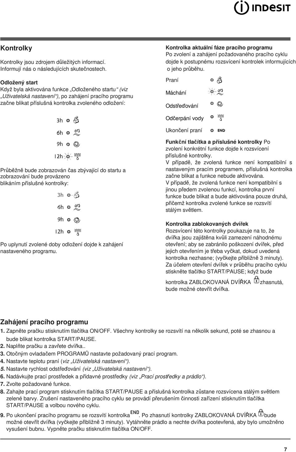 pracího programu Po zvolení a zahájení požadovaného pracího cyklu dojde k postupnému rozsvícení kontrolek informujících o jeho průběhu.