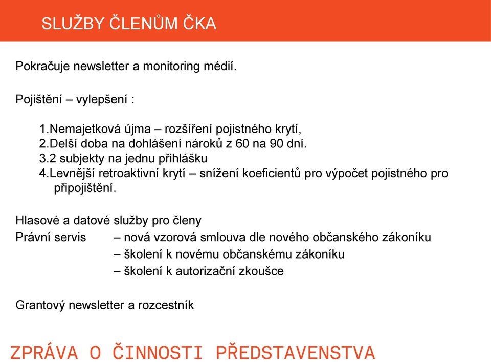 2 subjekty na jednu přihlášku 4.Levnější retroaktivní krytí snížení koeficientů pro výpočet pojistného pro připojištění.