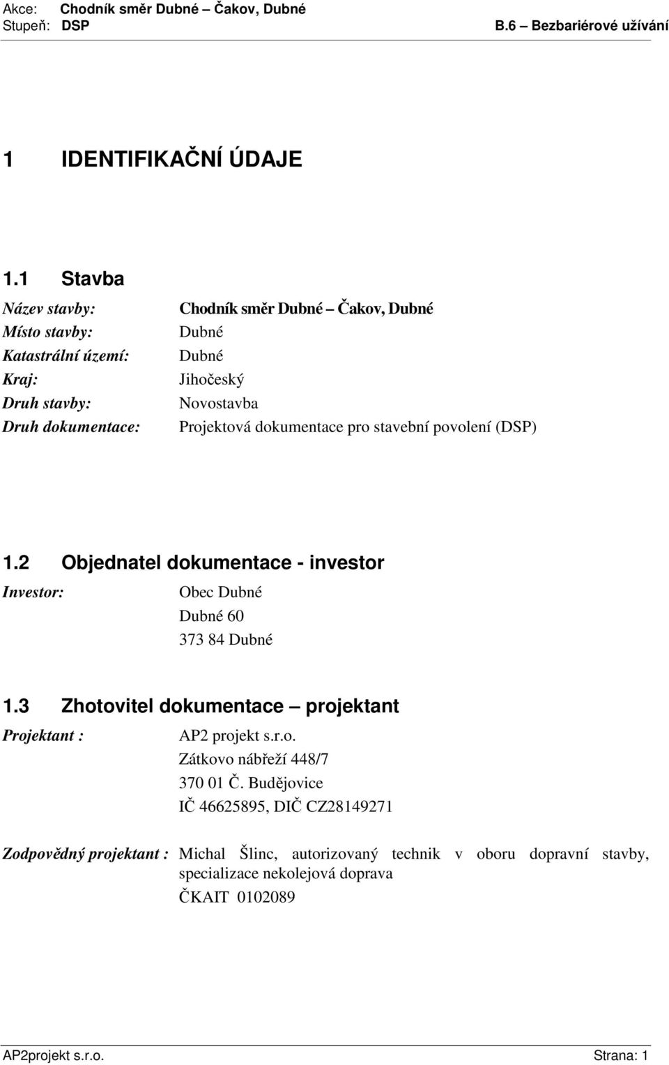 dokumentace pro stavební povolení (DSP) 1.2 Objednatel dokumentace - investor Investor: Obec Dubné Dubné 60 373 84 Dubné 1.