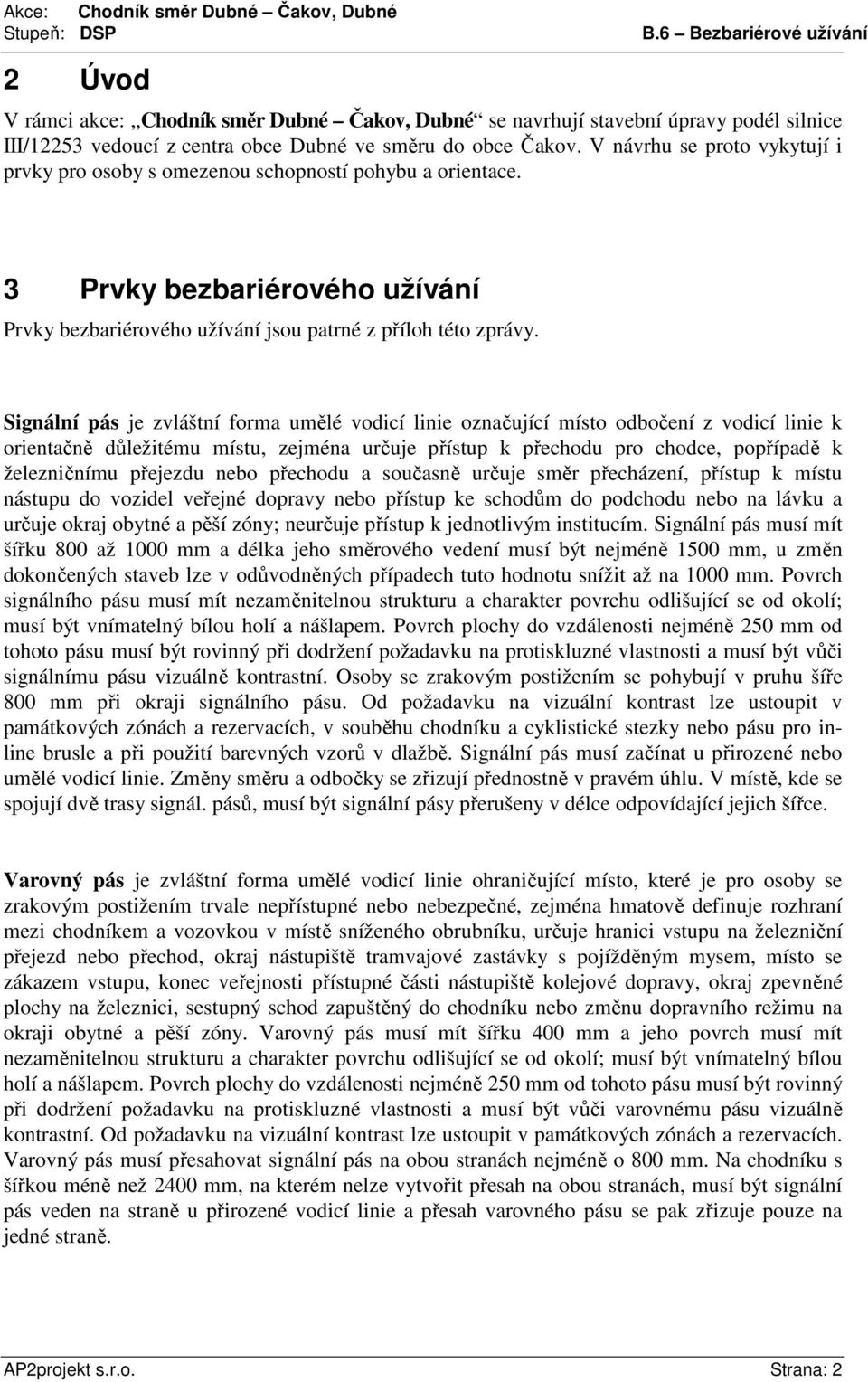 V návrhu se proto vykytují i prvky pro osoby s omezenou schopností pohybu a orientace. 3 Prvky bezbariérového užívání Prvky bezbariérového užívání jsou patrné z příloh této zprávy.