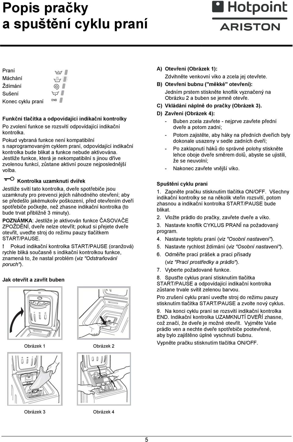 Jestliže funkce, která je nekompatibilní s jinou dříve zvolenou funkcí, zůstane aktivní pouze nejposlednější volba.