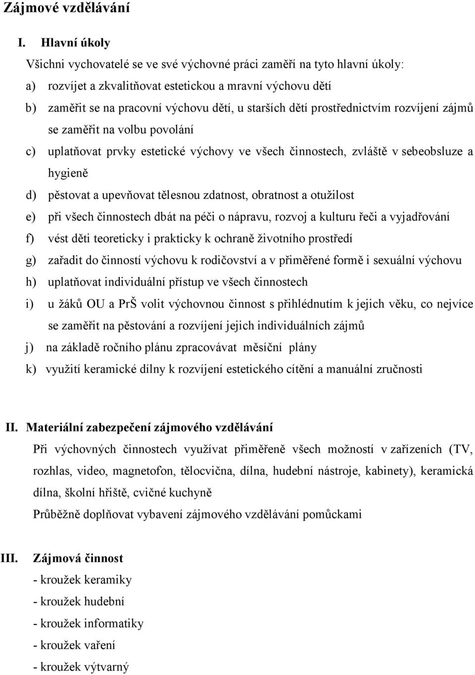 dětí prostřednictvím rozvíjení zájmů se zaměřit na volbu povolání c) uplatňovat prvky estetické výchovy ve všech činnostech, zvláště v sebeobsluze a hygieně d) pěstovat a upevňovat tělesnou zdatnost,