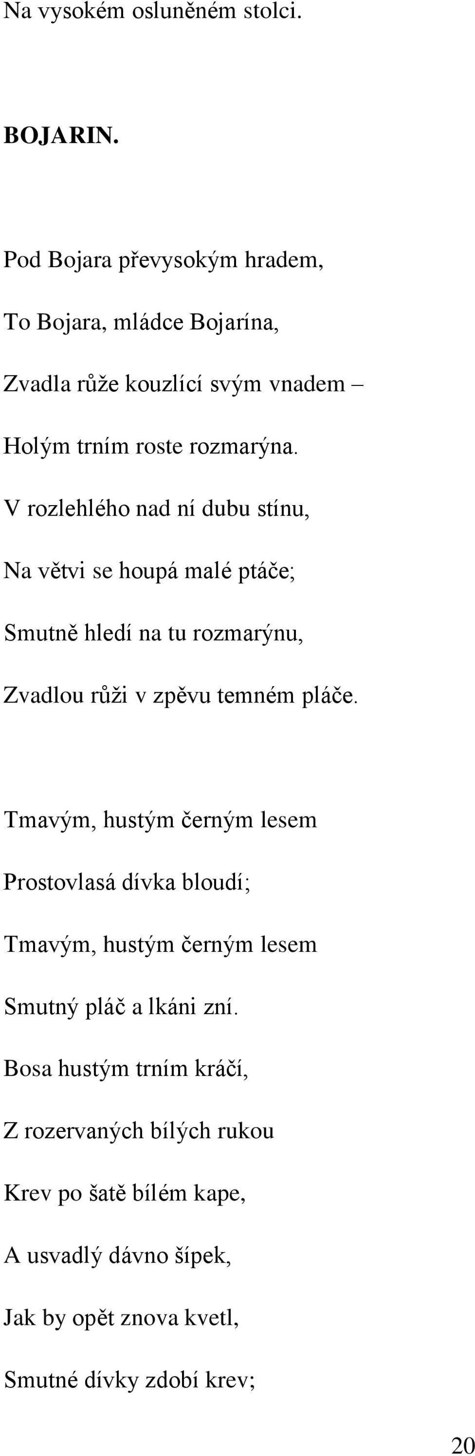 V rozlehlého nad ní dubu stínu, Na větvi se houpá malé ptáče; Smutně hledí na tu rozmarýnu, Zvadlou růži v zpěvu temném pláče.