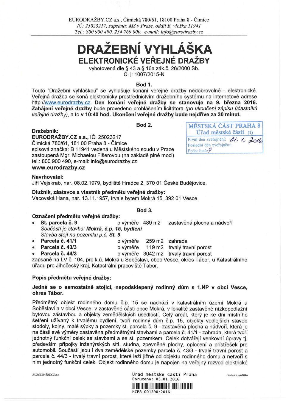 eurodrazby.cz. Den konání veřejné dražby se stanovuje na 9. března 2016. Zahájení veřejné dražby bude provedeno prohlášením licitátora (po ukončení zápisu účastníků veřejné dražby), a to v 10:40 hod.