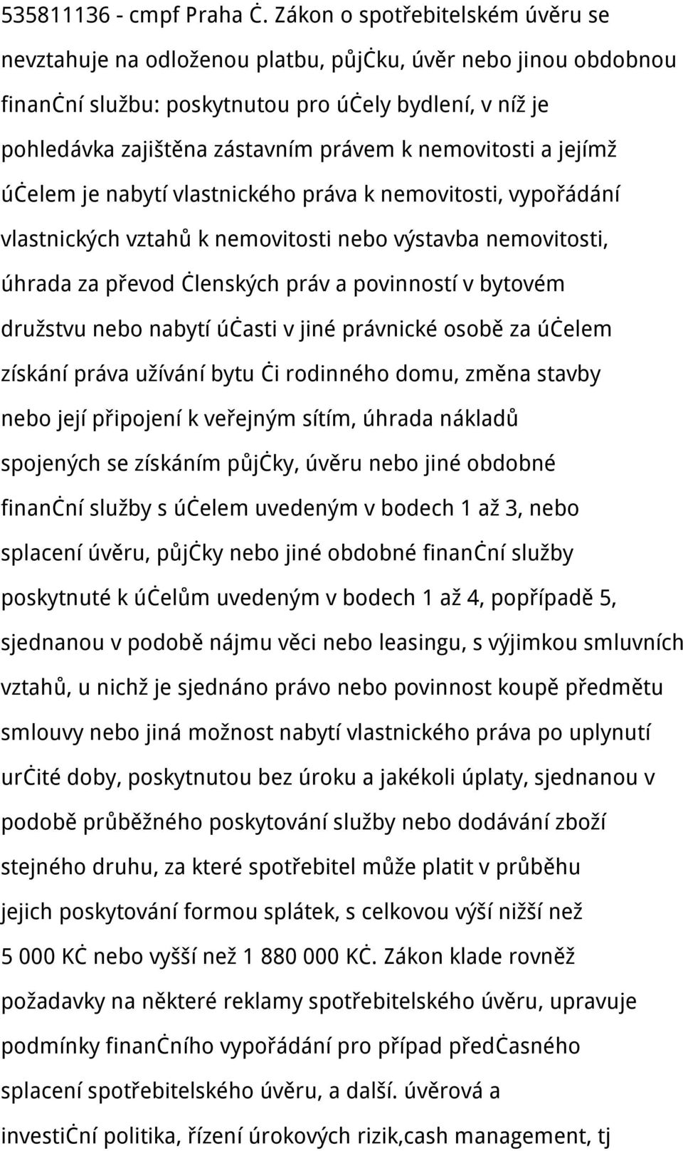 nemovitosti a jejímž účelem je nabytí vlastnického práva k nemovitosti, vypořádání vlastnických vztahů k nemovitosti nebo výstavba nemovitosti, úhrada za převod členských práv a povinností v bytovém