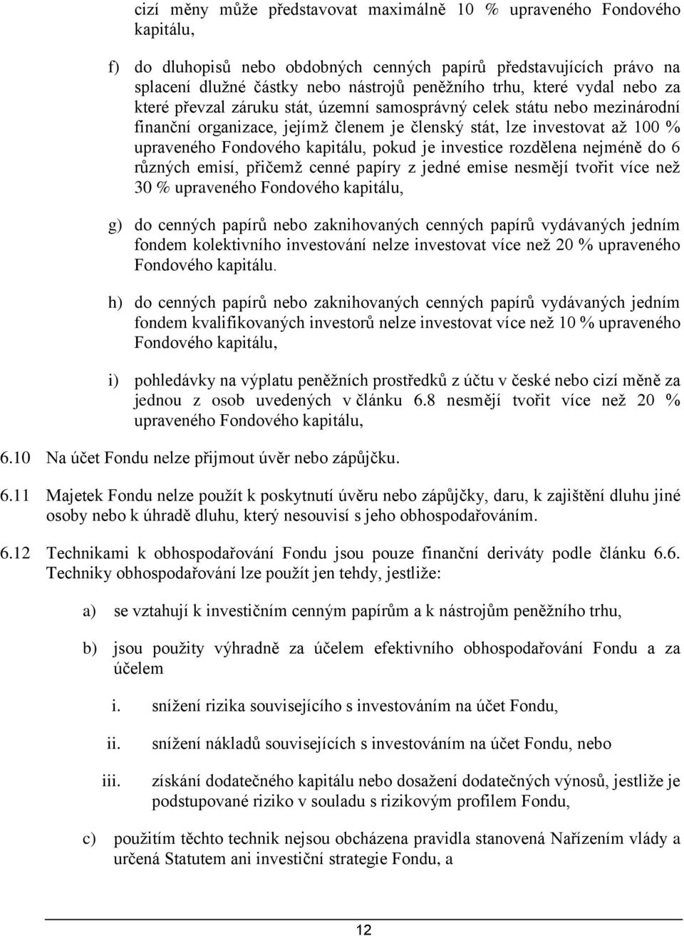 kapitálu, pokud je investice rozdělena nejméně do 6 různých emisí, přičemž cenné papíry z jedné emise nesmějí tvořit více než 30 % upraveného Fondového kapitálu, g) do cenných papírů nebo