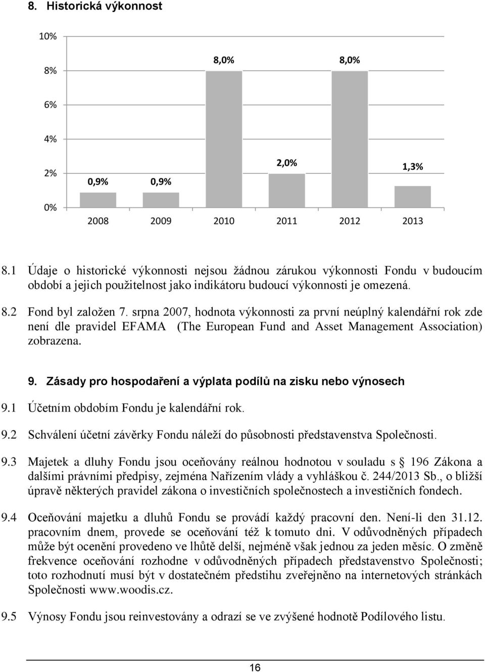 srpna 2007, hodnota výkonnosti za první neúplný kalendářní rok zde není dle pravidel EFAMA (The European Fund and Asset Management Association) zobrazena. 9.