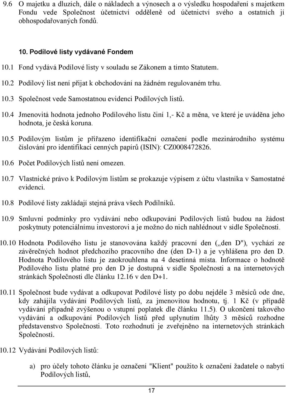 10.4 Jmenovitá hodnota jednoho Podílového listu činí 1,- Kč a měna, ve které je uváděna jeho hodnota, je česká koruna. 10.