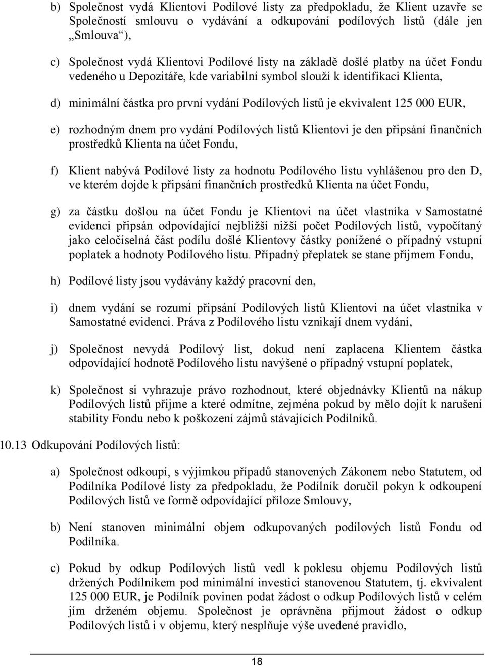 EUR, e) rozhodným dnem pro vydání Podílových listů Klientovi je den připsání finančních prostředků Klienta na účet Fondu, f) Klient nabývá Podílové listy za hodnotu Podílového listu vyhlášenou pro