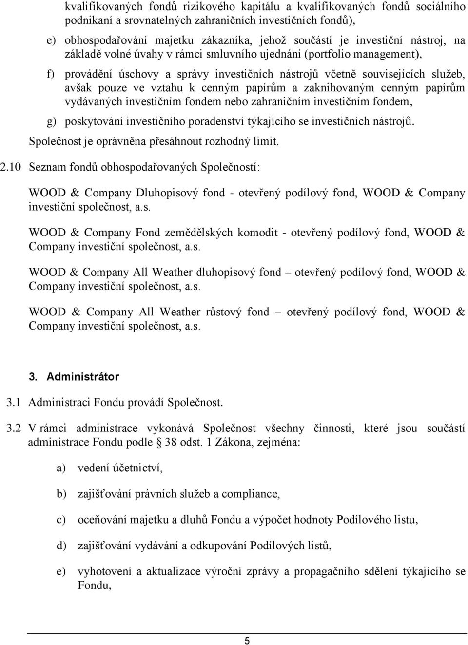 cenným papírům a zaknihovaným cenným papírům vydávaných investičním fondem nebo zahraničním investičním fondem, g) poskytování investičního poradenství týkajícího se investičních nástrojů.