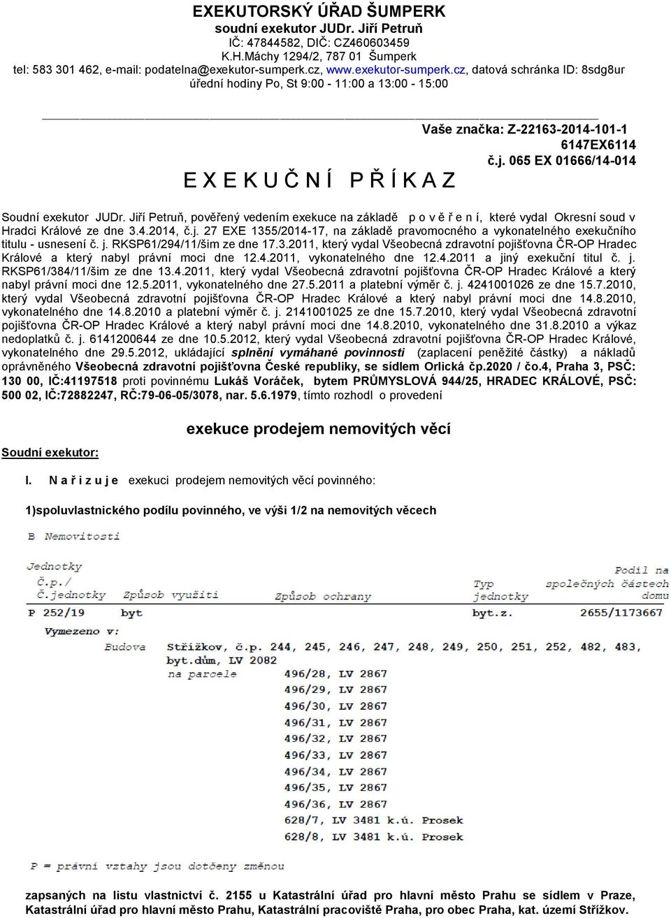 065 EX 01666/14-014 E X E K U Č N Í P Ř Í K A Z Soudní exekutor JUDr. Jiří Petruň, pověřený vedením exekuce na základě p o v ě ř e n í, které vydal Okresní soud v Hradci Králové ze dne 3.4.2014, č.j.