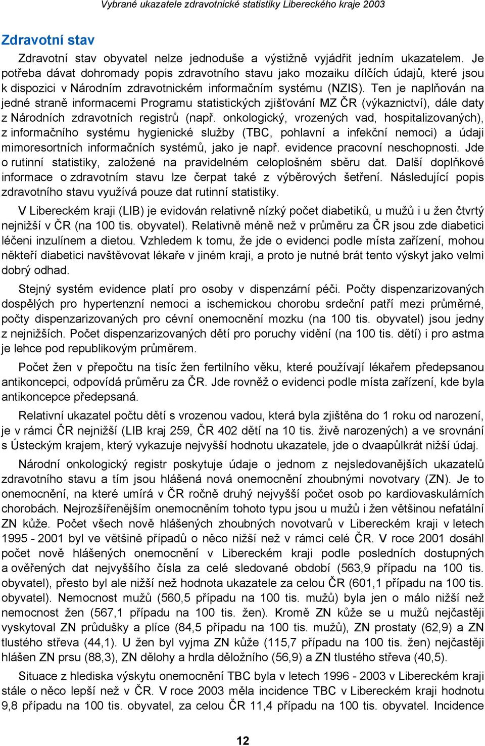 Ten je naplňován na jedné straně informacemi Programu statistických zjišťování MZ ČR (výkaznictví), dále daty z Národních zdravotních registrů (např.