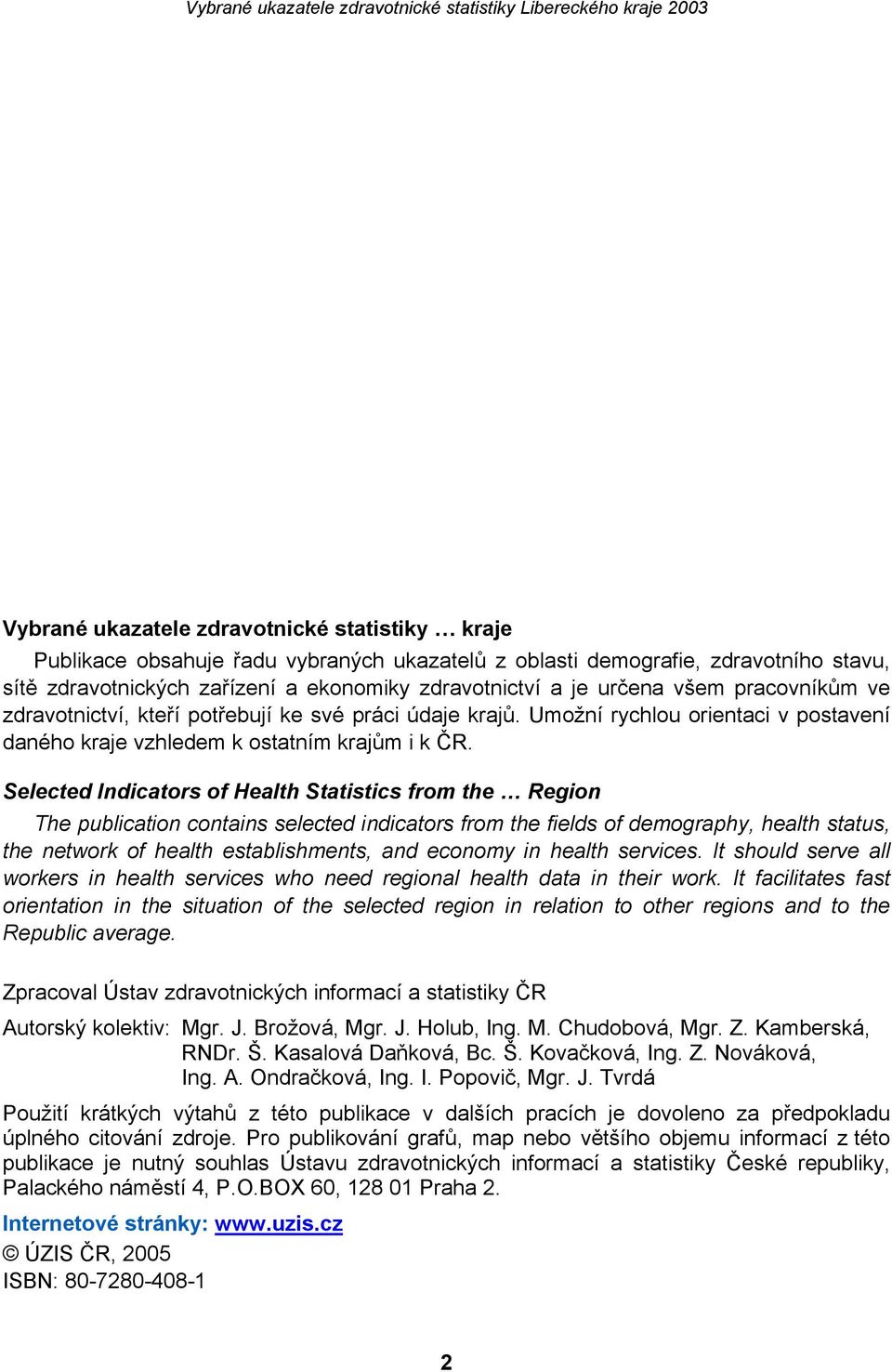 Selected Indicators of Health Statistics from the Region The publication contains selected indicators from the fields of demography, health status, the network of health establishments, and economy