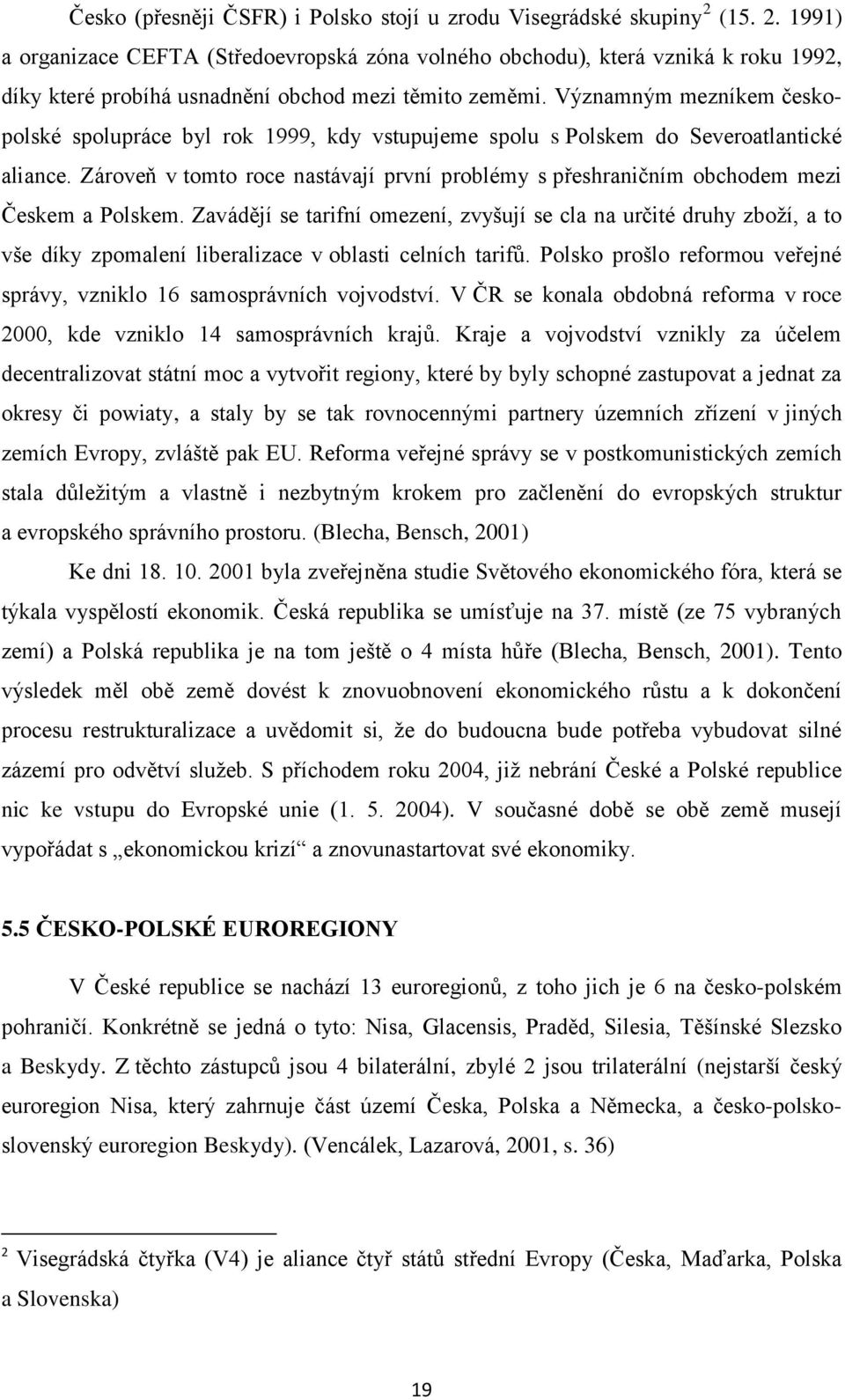 Významným mezníkem českopolské spolupráce byl rok 1999, kdy vstupujeme spolu s Polskem do Severoatlantické aliance.