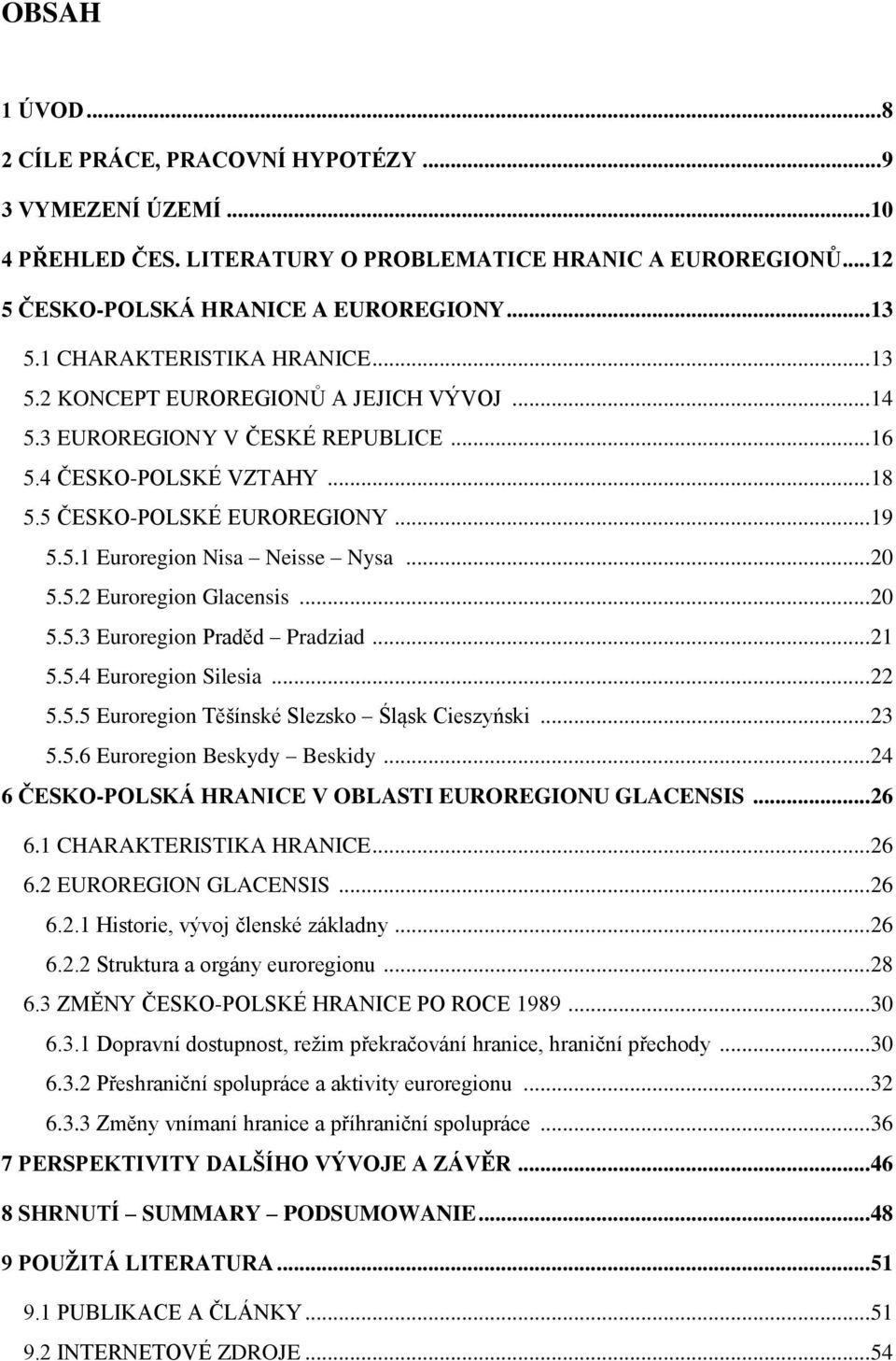 .. 20 5.5.2 Euroregion Glacensis... 20 5.5.3 Euroregion Praděd Pradziad... 21 5.5.4 Euroregion Silesia... 22 5.5.5 Euroregion Těšínské Slezsko Śląsk Cieszyński... 23 5.5.6 Euroregion Beskydy Beskidy.