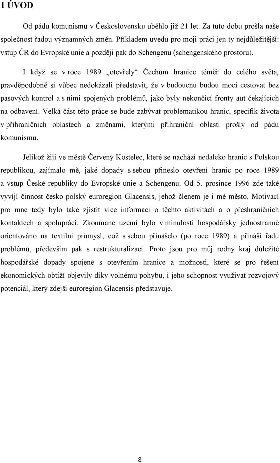 I kdyţ se v roce 1989 otevřely Čechům hranice téměř do celého světa, pravděpodobně si vůbec nedokázali představit, ţe v budoucnu budou moci cestovat bez pasových kontrol a s nimi spojených problémů,