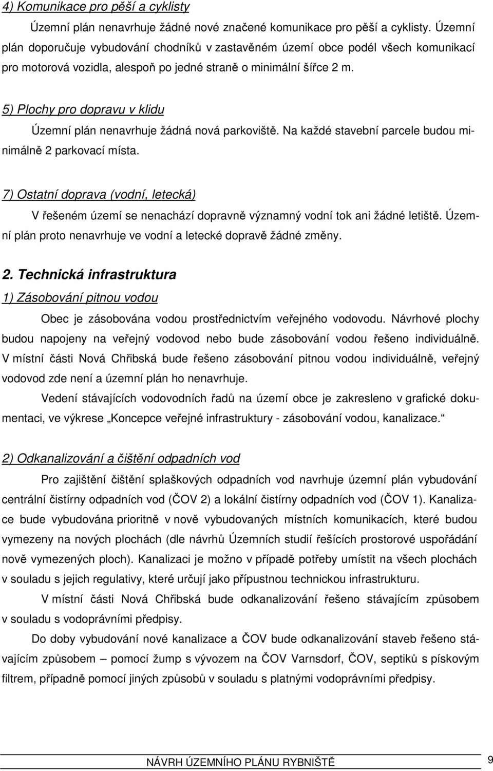 5) Plochy pro dopravu v klidu Územní plán nenavrhuje žádná nová parkoviště. Na každé stavební parcele budou minimálně 2 parkovací místa.