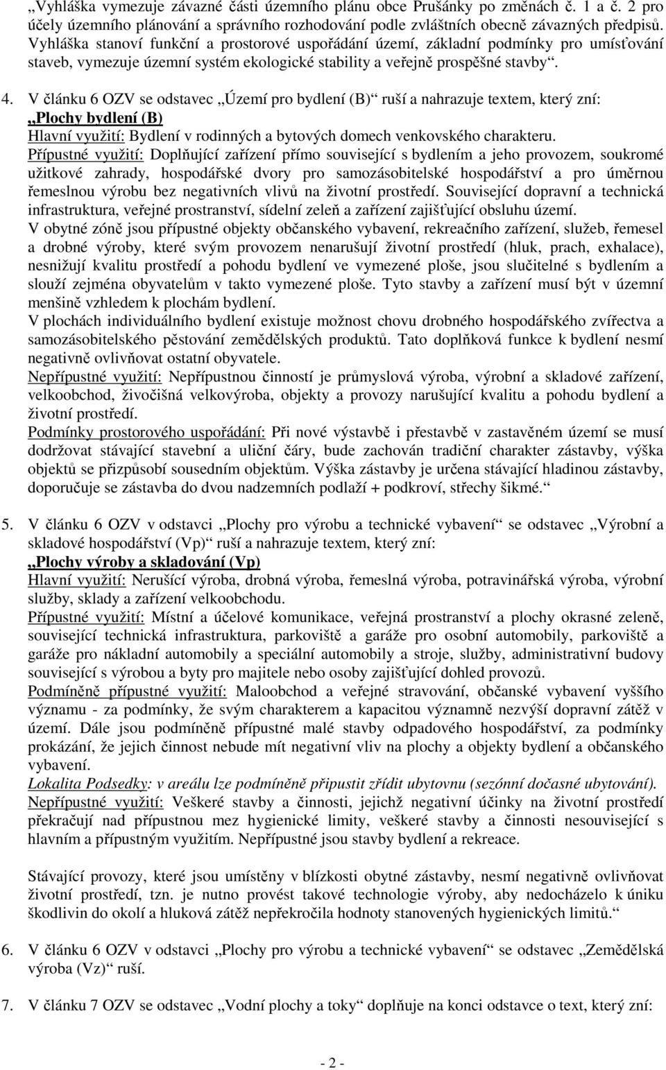 V článku 6 OZV se odstavec Území pro bydlení (B) ruší a nahrazuje textem, který zní: Plochy bydlení (B) Hlavní využití: Bydlení v rodinných a bytových domech venkovského charakteru.