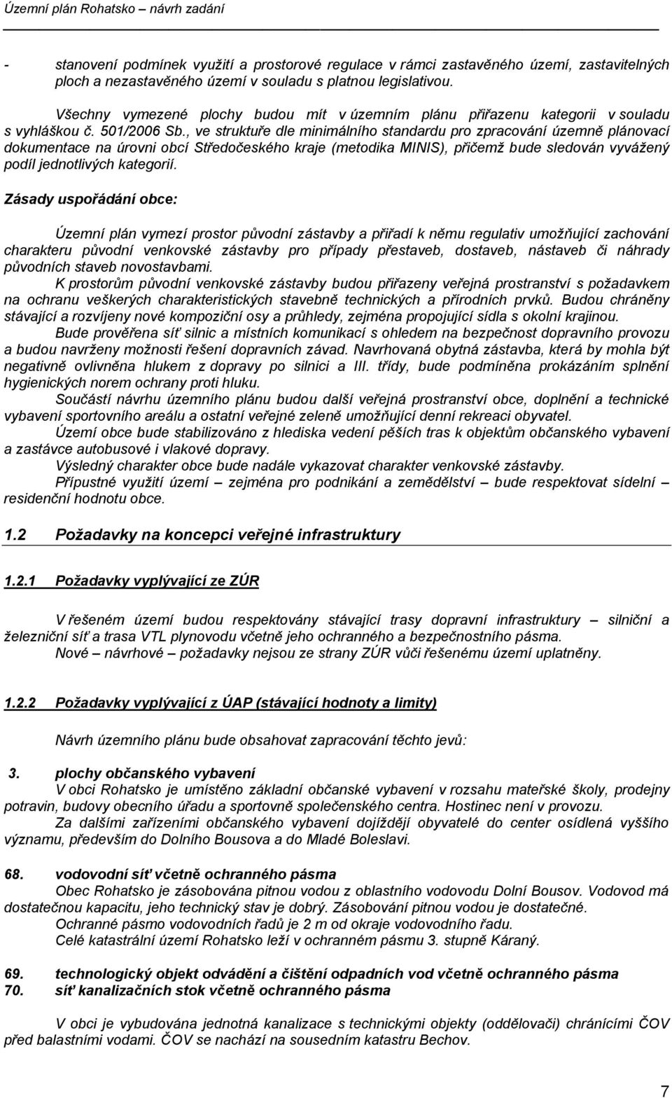 , ve struktuře dle minimálního standardu pro zpracování územně plánovací dokumentace na úrovni obcí Středočeského kraje (metodika MINIS), přičemž bude sledován vyvážený podíl jednotlivých kategorií.