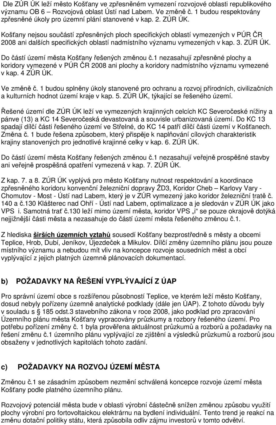 Košťany nejsou součástí zpřesněných ploch specifických oblastí vymezených v PÚR ČR 2008 ani dalších specifických oblastí nadmístního významu vymezených v kap. 3. ZÚR ÚK.