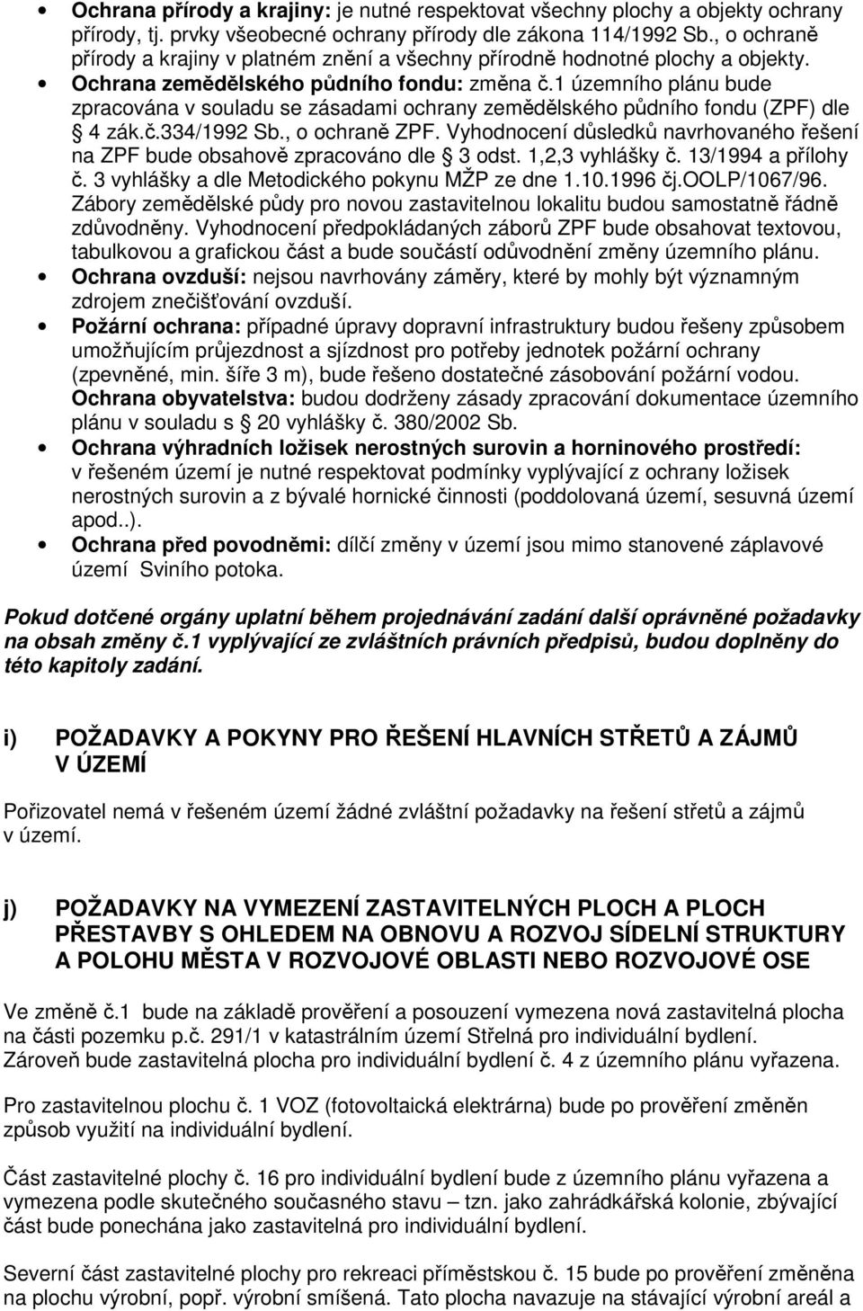 1 územního plánu bude zpracována v souladu se zásadami ochrany zemědělského půdního fondu (ZPF) dle 4 zák.č.334/1992 Sb., o ochraně ZPF.