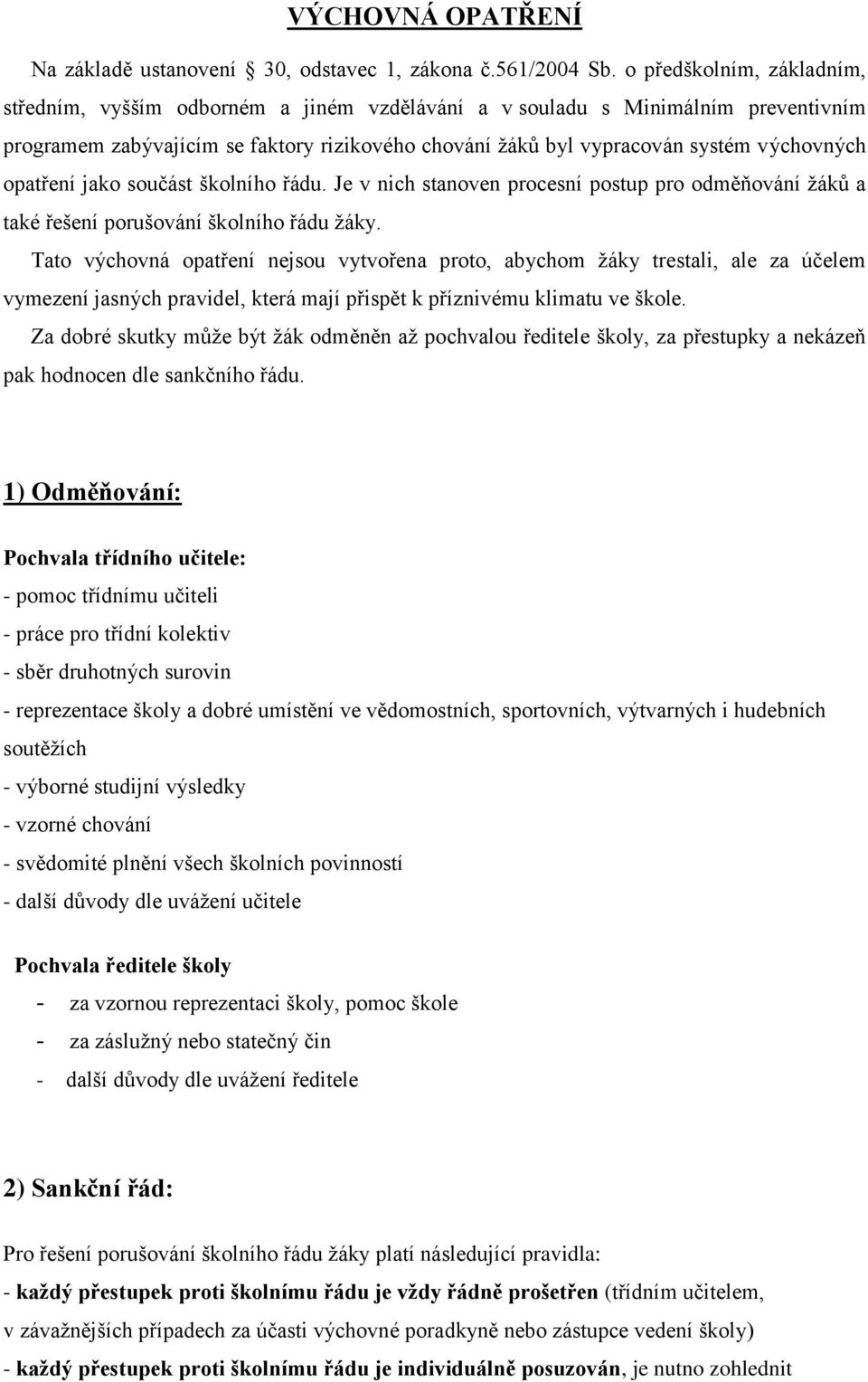 opatření jako součást školního řádu. Je v nich stanoven procesní postup pro odměňování žáků a také řešení porušování školního řádu žáky.