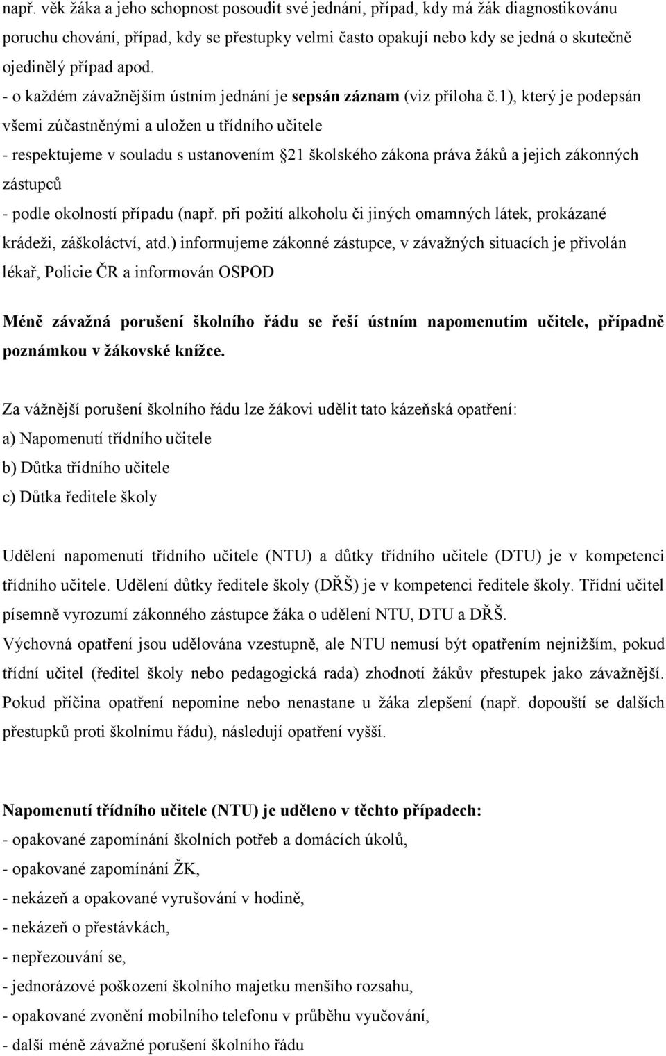 1), který je podepsán všemi zúčastněnými a uložen u třídního učitele - respektujeme v souladu s ustanovením 21 školského zákona práva žáků a jejich zákonných zástupců - podle okolností případu (např.