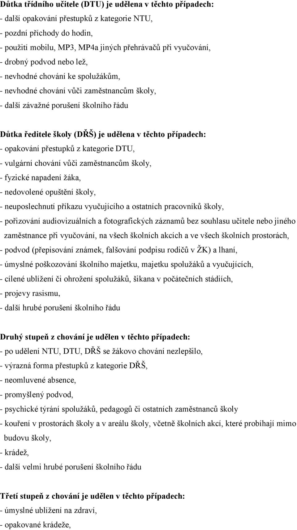 - opakování přestupků z kategorie DTU, - vulgární chování vůči zaměstnancům školy, - fyzické napadení žáka, - nedovolené opuštění školy, - neuposlechnutí příkazu vyučujícího a ostatních pracovníků