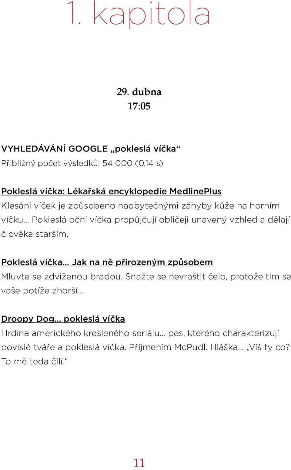 je způsobeno nadbytečnými záhyby kůže na horním víčku Pokleslá oční víčka propůjčují obličeji unavený vzhled a dělají člověka starším.