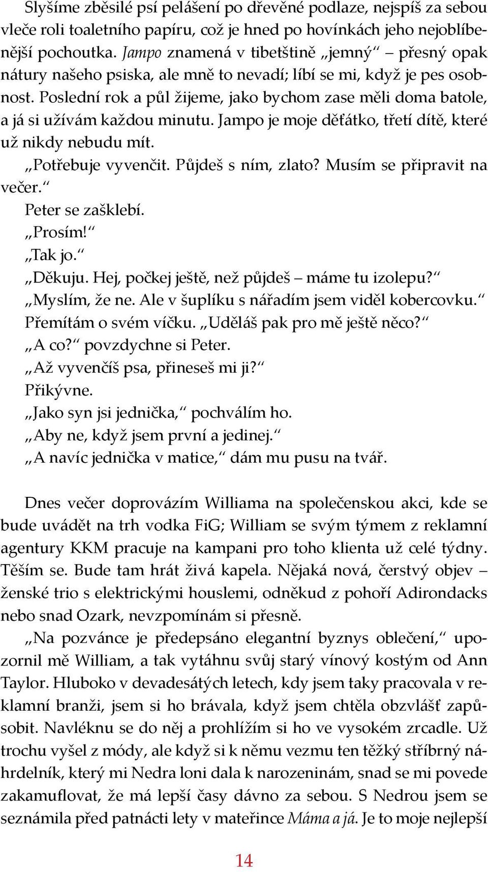 Poslední rok a půl žijeme, jako bychom zase měli doma batole, a já si užívám každou minutu. Jampo je moje děťátko, třetí dítě, které už nikdy nebudu mít. Potřebuje vyvenčit. Půjdeš s ním, zlato?