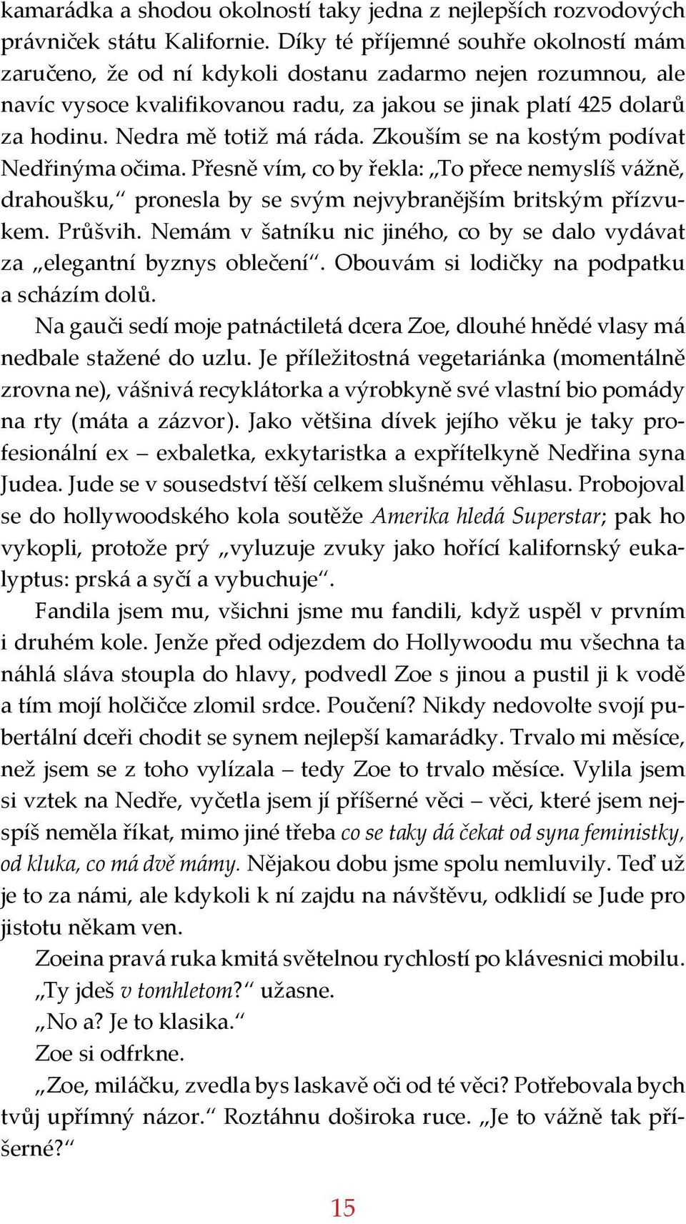 Nedra mě totiž má ráda. Zkouším se na kostým podívat Nedřinýma očima. Přesně vím, co by řekla: To přece nemyslíš vážně, drahoušku, pronesla by se svým nejvybranějším britským přízvukem. Průšvih.