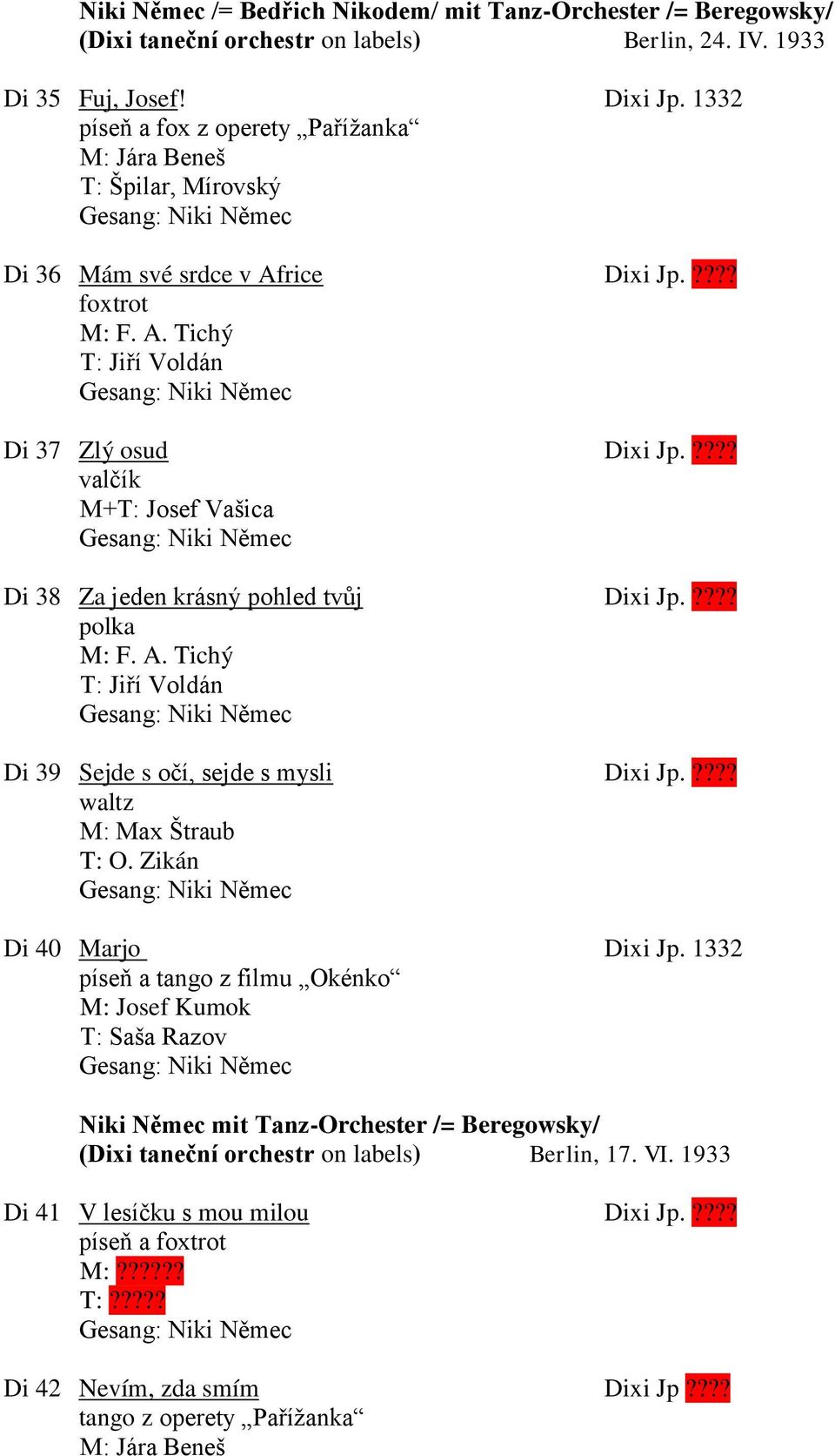 ???? valčík M+T: Josef Vašica Di 38 Za jeden krásný pohled tvůj Dixi Jp.???? polka M: F. A. Tichý T: Jiří Voldán Di 39 Sejde s očí, sejde s mysli Dixi Jp.???? M: Max Štraub T: O.