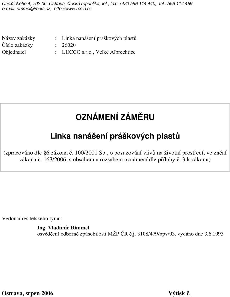 100/2001 Sb., o posuzování vlivů na životní prostředí, ve znění zákona č. 163/2006, s obsahem a rozsahem oznámení dle přílohy č.