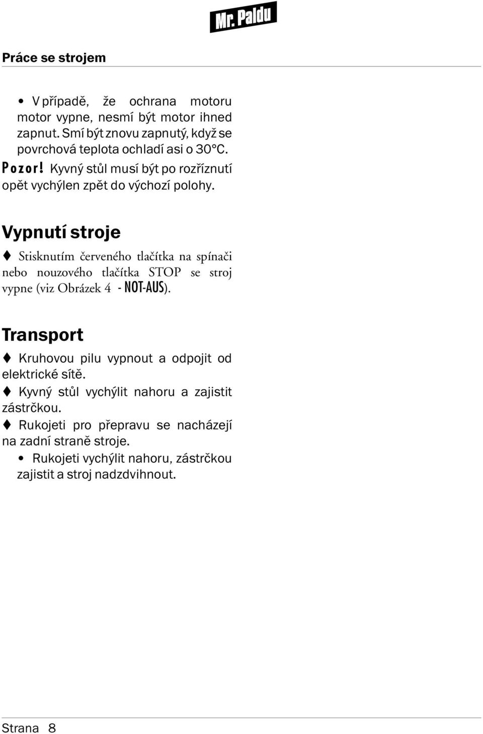 Vypnut stroje Stisknutím červeného tlačítka na spínači nebo nouzového tlačítka STOP se stroj vypne (viz Obrázek 4 - NOT-AUS).